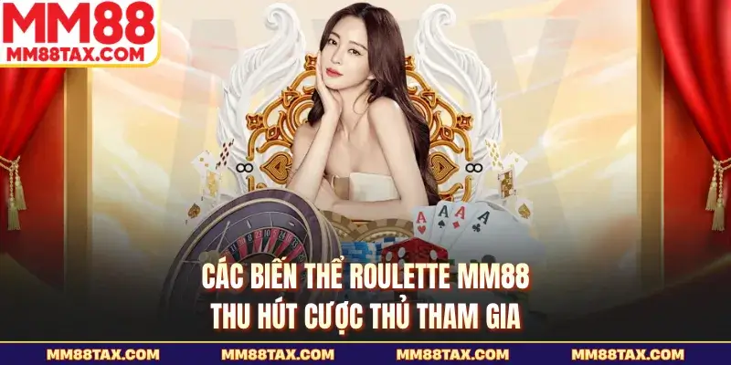 Roulette MM88 - Ăn Trọn Tiền Thưởng Từ Vòng Quay Hoàng Gia 3 Các biến thể Roulette MM88 thu hút cược thủ tham gia