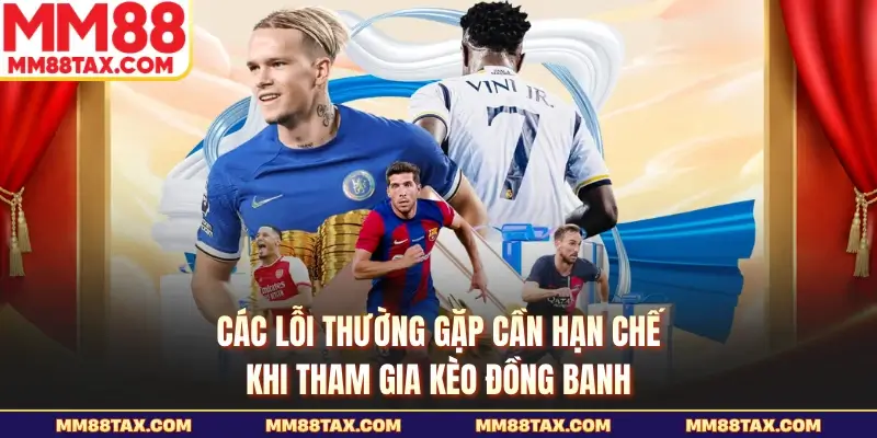 Kèo Đồng Banh Là Gì - Kinh Nghiệm Soi Tỷ Lệ Chuẩn Nhất 5 Các lỗi thường gặp cần hạn chế khi tham gia kèo đồng banh