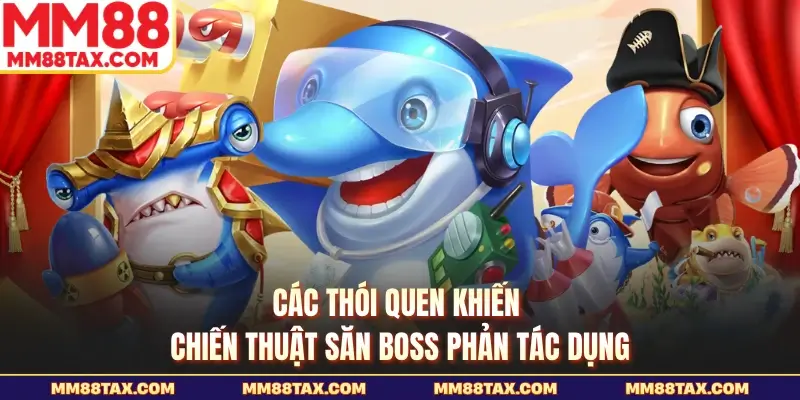 Mẹo Săn Boss Bắn Cá MM88 - Chốt Mục Tiêu Thật Nhanh Gọn 4 Các thói quen khiến chiến thuật săn boss phản tác dụng