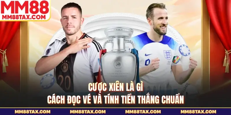 Cược Xiên Là Gì - Cách Đọc Vé Và Tính Tiền Thắng Chuẩn 1 Cược xiên là gì