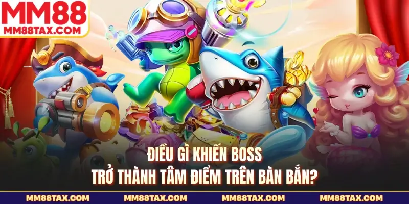 Mẹo Săn Boss Bắn Cá MM88 - Chốt Mục Tiêu Thật Nhanh Gọn 2 Điều gì khiến boss trở thành tâm điểm trên bàn bắn?