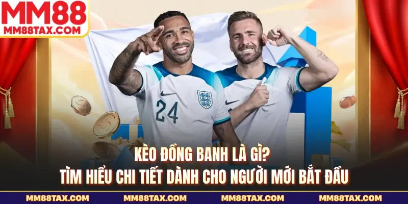 Kèo Đồng Banh Là Gì - Kinh Nghiệm Soi Tỷ Lệ Chuẩn Nhất 2 Kèo đồng banh là gì? Tìm hiểu chi tiết dành cho người mới bắt đầu