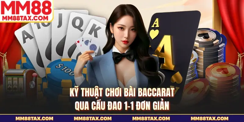 Hé Lộ Kỹ Thuật Chơi Bài Baccarat Chuẩn Xác Nhất Cho Bạn 4 Kỹ thuật chơi bài Baccarat qua cầu đao 1-1 đơn giản