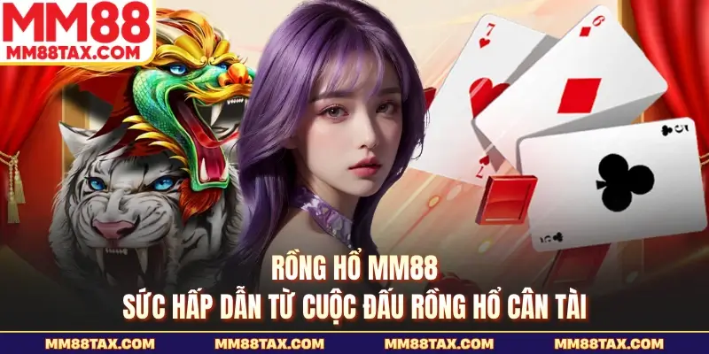 Rồng Hổ MM88 - Sức Hấp Dẫn Từ Cuộc Đấu Rồng Hổ Cân Tài 1 Rồng hổ MM88