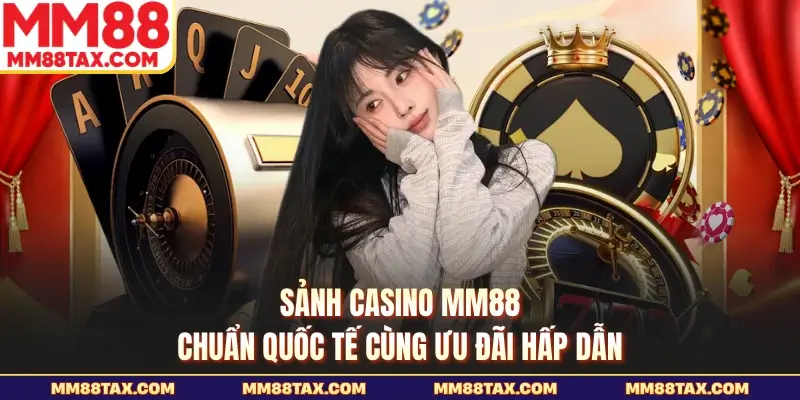 Sảnh casino MM88 chuẩn quốc tế cùng ưu đãi hấp dẫn
