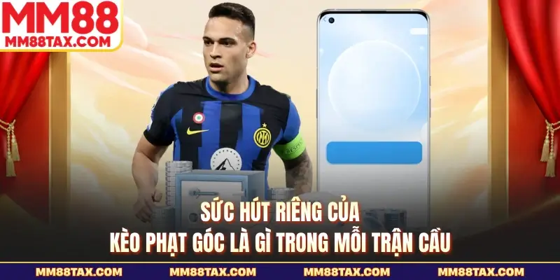 Kèo Phạt Góc Là Gì - Bắt Nhịp Trận Cầu Nóng Tại MM88 3 Sức hút riêng của kèo phạt góc là gì trong mỗi trận cầu