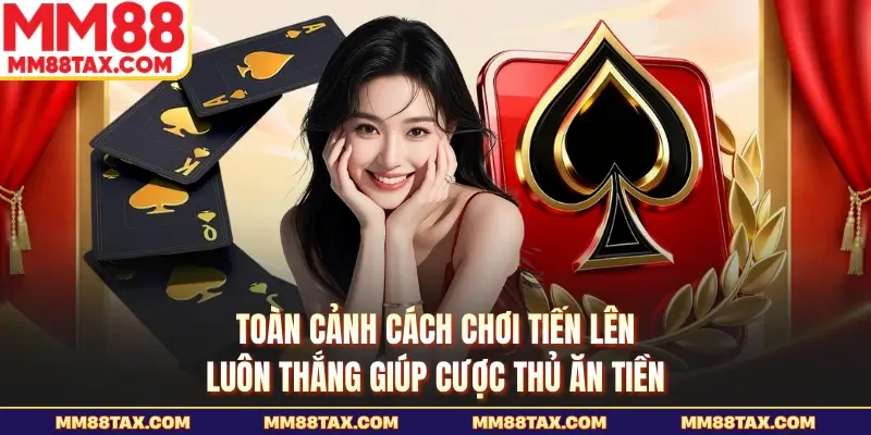 Hướng Dẫn Cách Chơi Tiến Lên - Lật Đổ Mọi Cao Thủ Sòng Bạc 2 Toàn cảnh cách chơi tiến lên giúp cược thủ ăn tiền