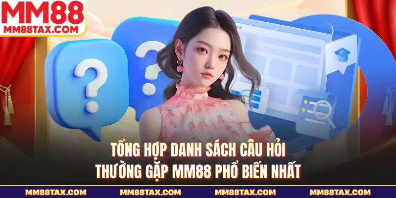 Câu Hỏi Thường Gặp MM88 - Cẩm Nang Vàng Cho Bet Thủ 2 Tổng hợp danh sách câu hỏi thường gặp MM88 phổ biến nhất