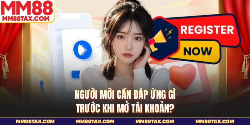 Người mới cần đáp ứng gì trước khi mở tài khoản?